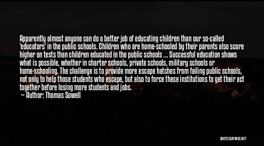 Thomas Sowell Quotes: Apparently Almost Anyone Can Do A Better Job Of Educating Children Than Our So-called 'educators' In The Public Schools. Children