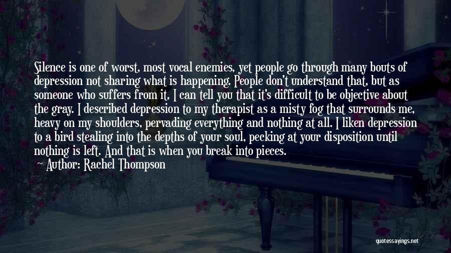 Rachel Thompson Quotes: Silence Is One Of Worst, Most Vocal Enemies, Yet People Go Through Many Bouts Of Depression Not Sharing What Is