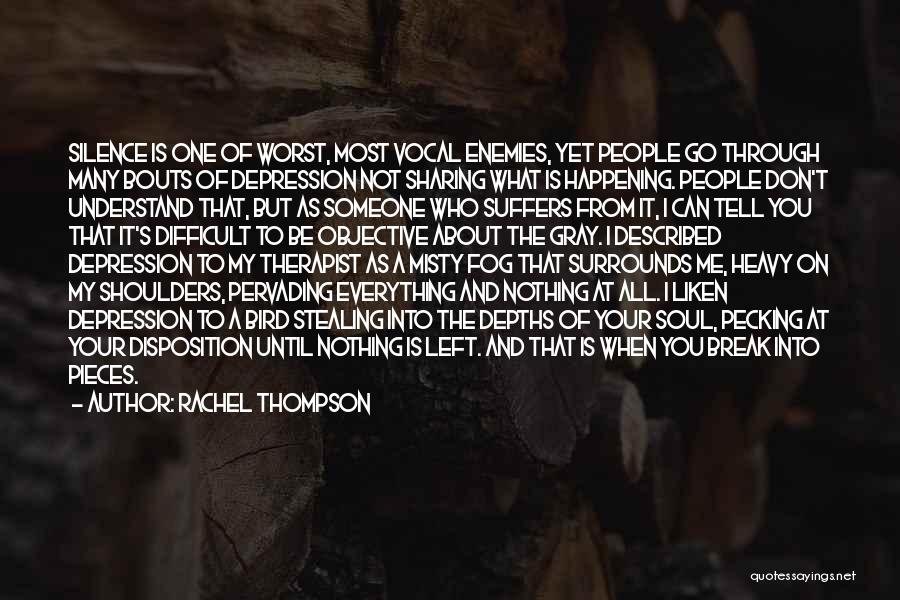 Rachel Thompson Quotes: Silence Is One Of Worst, Most Vocal Enemies, Yet People Go Through Many Bouts Of Depression Not Sharing What Is