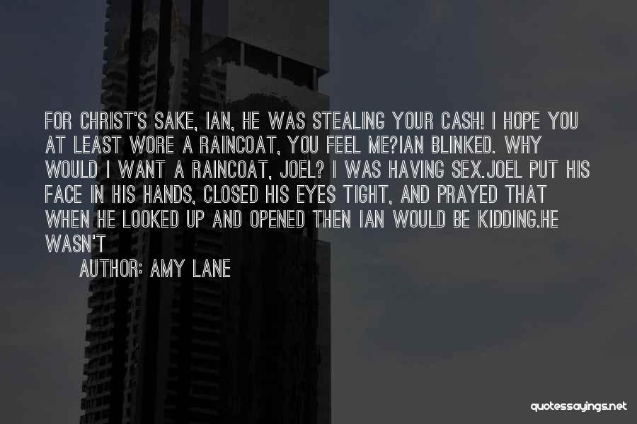 Amy Lane Quotes: For Christ's Sake, Ian, He Was Stealing Your Cash! I Hope You At Least Wore A Raincoat, You Feel Me?ian