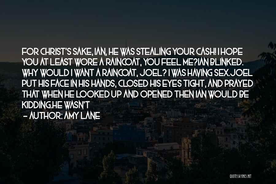 Amy Lane Quotes: For Christ's Sake, Ian, He Was Stealing Your Cash! I Hope You At Least Wore A Raincoat, You Feel Me?ian