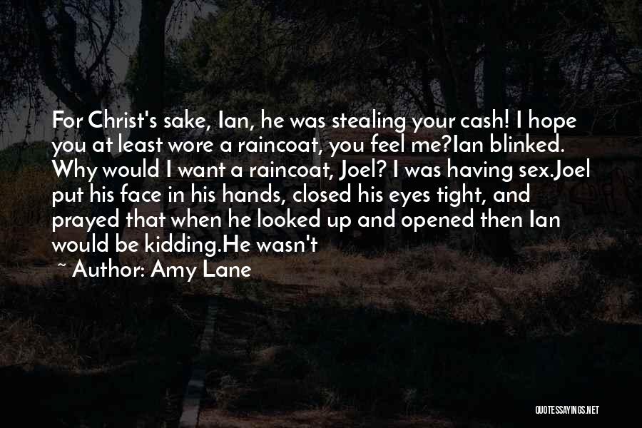 Amy Lane Quotes: For Christ's Sake, Ian, He Was Stealing Your Cash! I Hope You At Least Wore A Raincoat, You Feel Me?ian