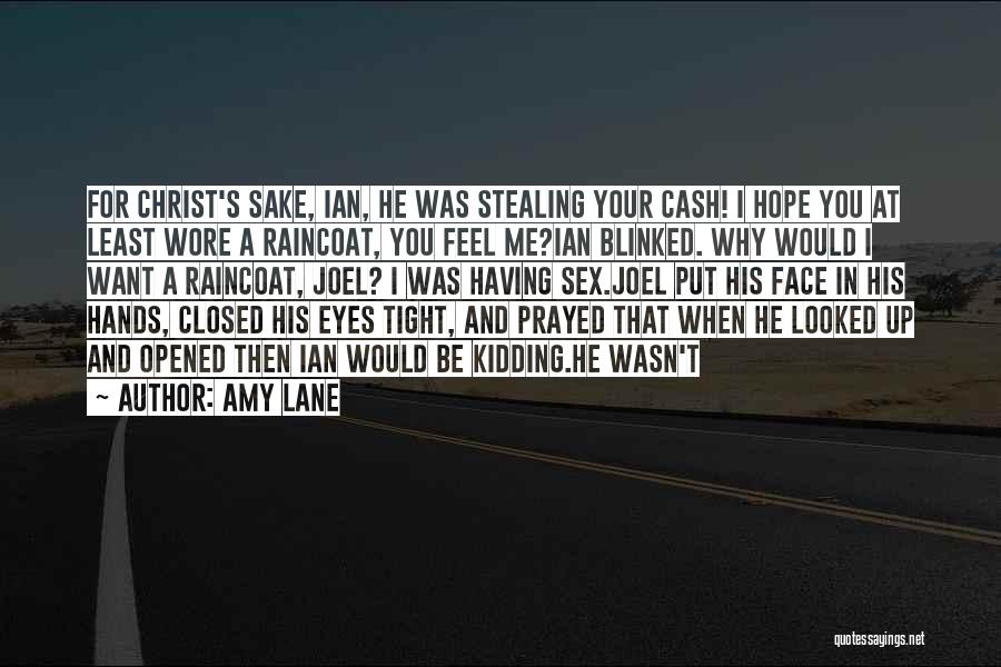 Amy Lane Quotes: For Christ's Sake, Ian, He Was Stealing Your Cash! I Hope You At Least Wore A Raincoat, You Feel Me?ian