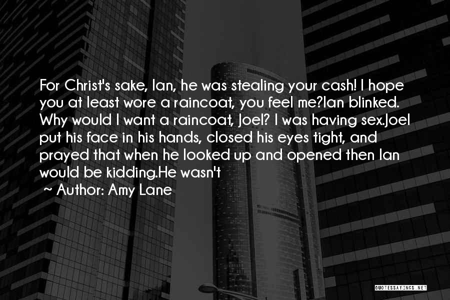 Amy Lane Quotes: For Christ's Sake, Ian, He Was Stealing Your Cash! I Hope You At Least Wore A Raincoat, You Feel Me?ian