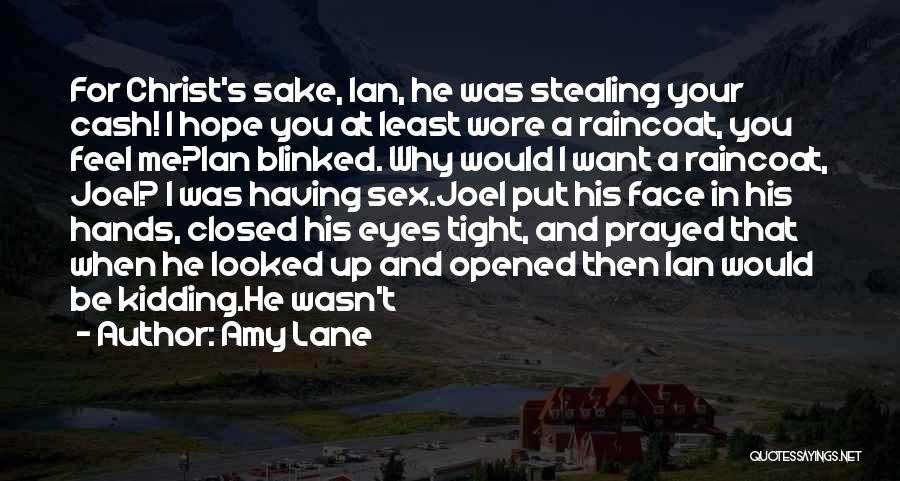 Amy Lane Quotes: For Christ's Sake, Ian, He Was Stealing Your Cash! I Hope You At Least Wore A Raincoat, You Feel Me?ian