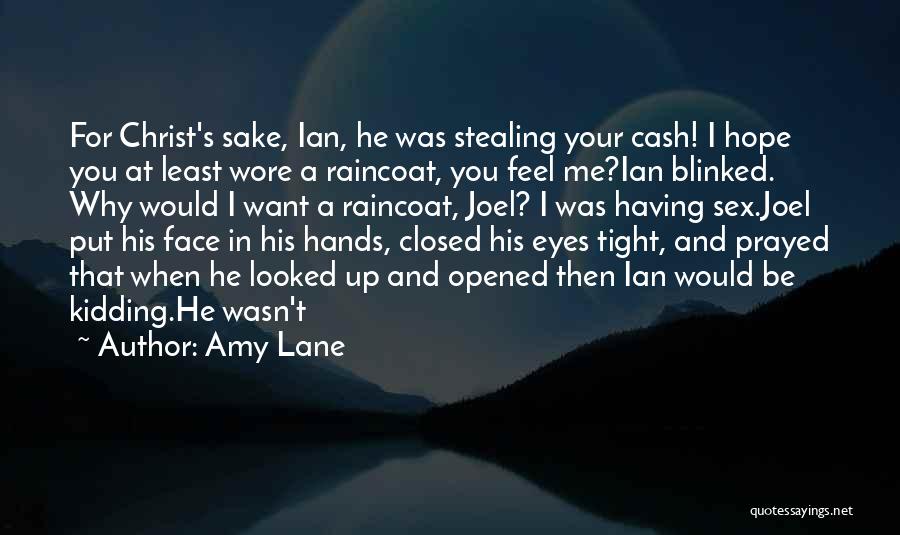 Amy Lane Quotes: For Christ's Sake, Ian, He Was Stealing Your Cash! I Hope You At Least Wore A Raincoat, You Feel Me?ian