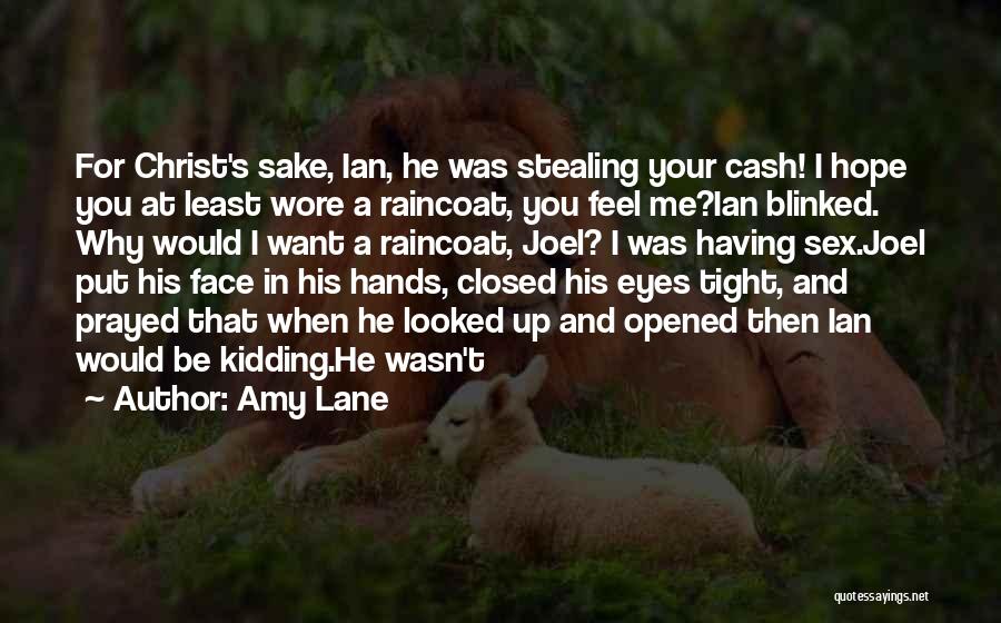 Amy Lane Quotes: For Christ's Sake, Ian, He Was Stealing Your Cash! I Hope You At Least Wore A Raincoat, You Feel Me?ian