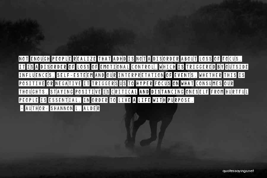 Shannon L. Alder Quotes: Not Enough People Realize That Adhd Is Not A Disorder About Loss Of Focus. It Is A Disorder Of Loss