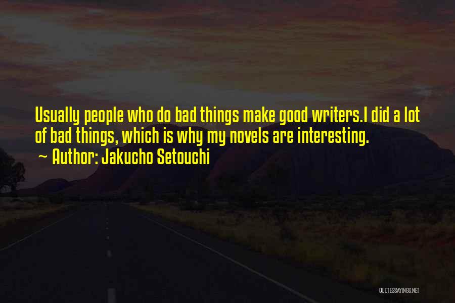 Jakucho Setouchi Quotes: Usually People Who Do Bad Things Make Good Writers.i Did A Lot Of Bad Things, Which Is Why My Novels