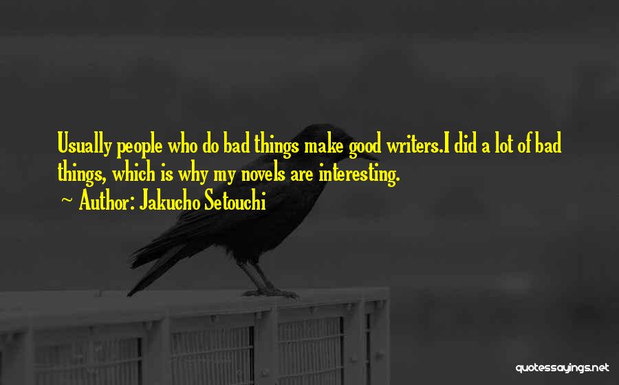 Jakucho Setouchi Quotes: Usually People Who Do Bad Things Make Good Writers.i Did A Lot Of Bad Things, Which Is Why My Novels