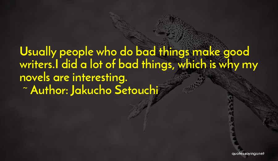 Jakucho Setouchi Quotes: Usually People Who Do Bad Things Make Good Writers.i Did A Lot Of Bad Things, Which Is Why My Novels