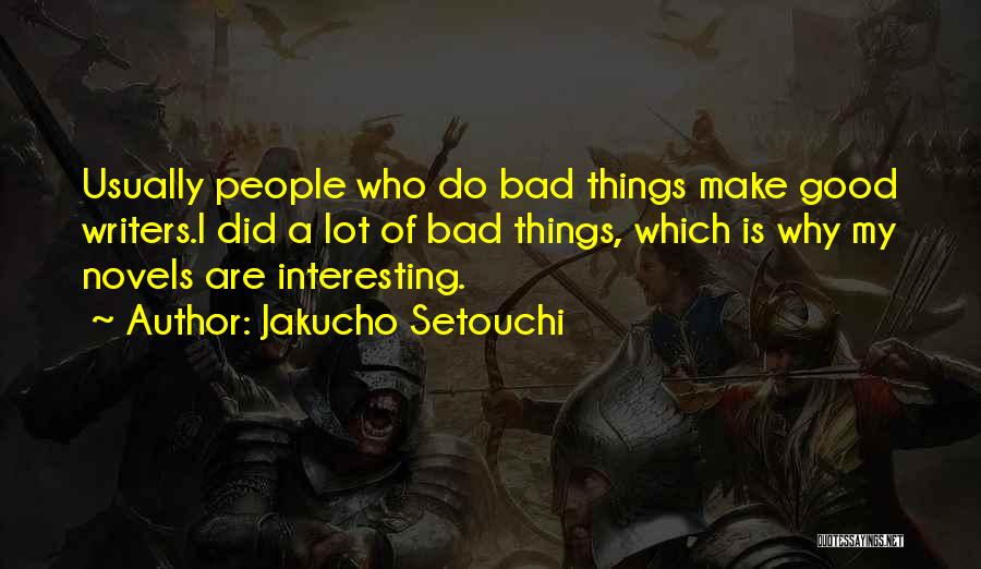 Jakucho Setouchi Quotes: Usually People Who Do Bad Things Make Good Writers.i Did A Lot Of Bad Things, Which Is Why My Novels