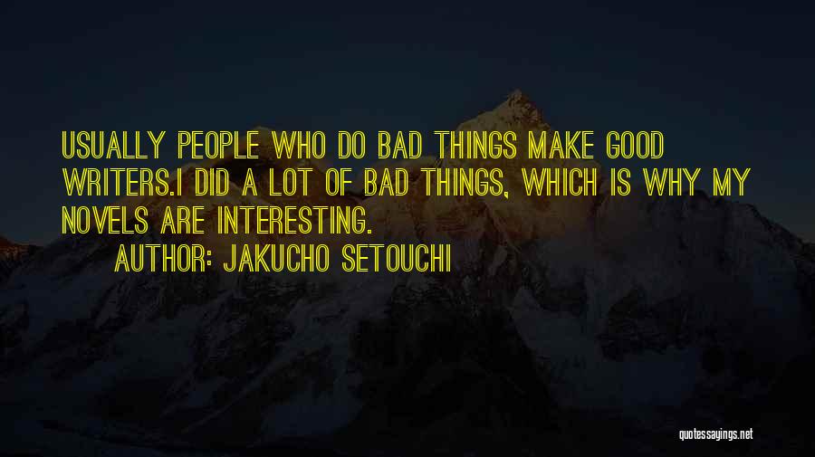 Jakucho Setouchi Quotes: Usually People Who Do Bad Things Make Good Writers.i Did A Lot Of Bad Things, Which Is Why My Novels