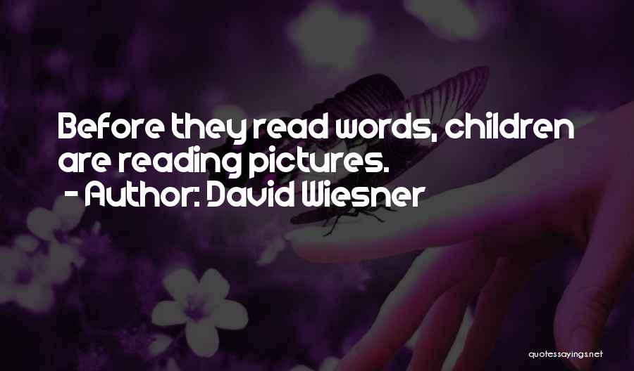 David Wiesner Quotes: Before They Read Words, Children Are Reading Pictures.
