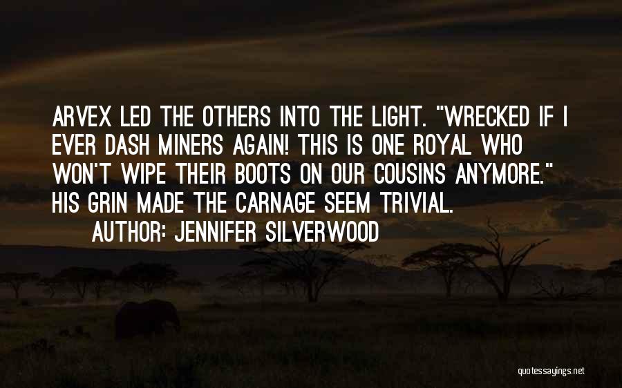 Jennifer Silverwood Quotes: Arvex Led The Others Into The Light. Wrecked If I Ever Dash Miners Again! This Is One Royal Who Won't