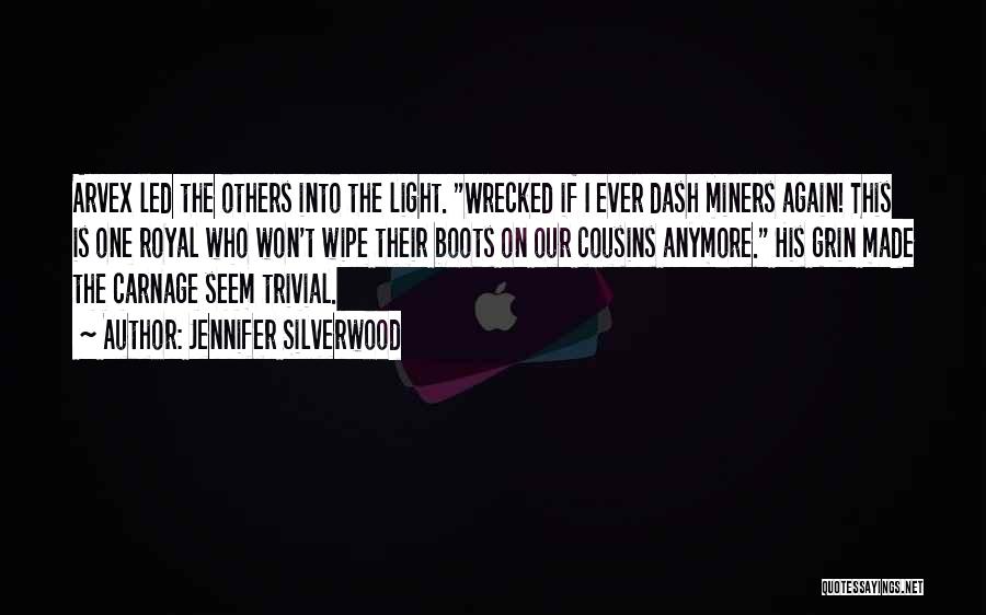 Jennifer Silverwood Quotes: Arvex Led The Others Into The Light. Wrecked If I Ever Dash Miners Again! This Is One Royal Who Won't