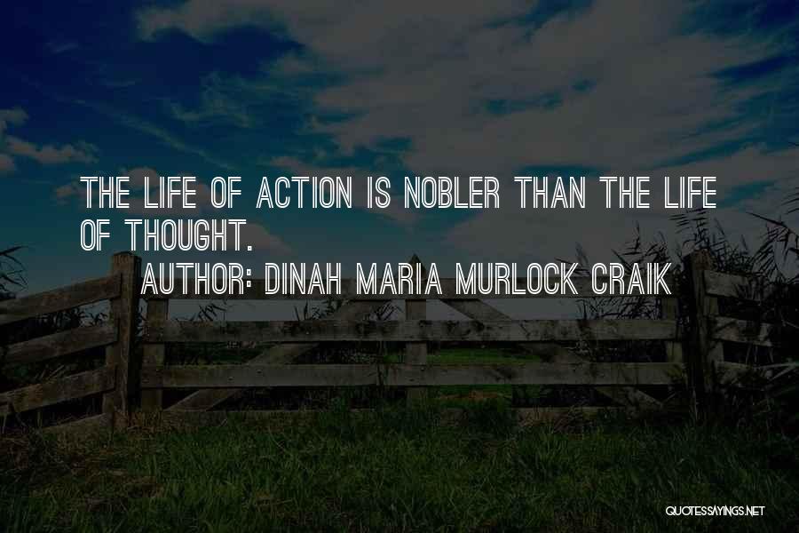 Dinah Maria Murlock Craik Quotes: The Life Of Action Is Nobler Than The Life Of Thought.