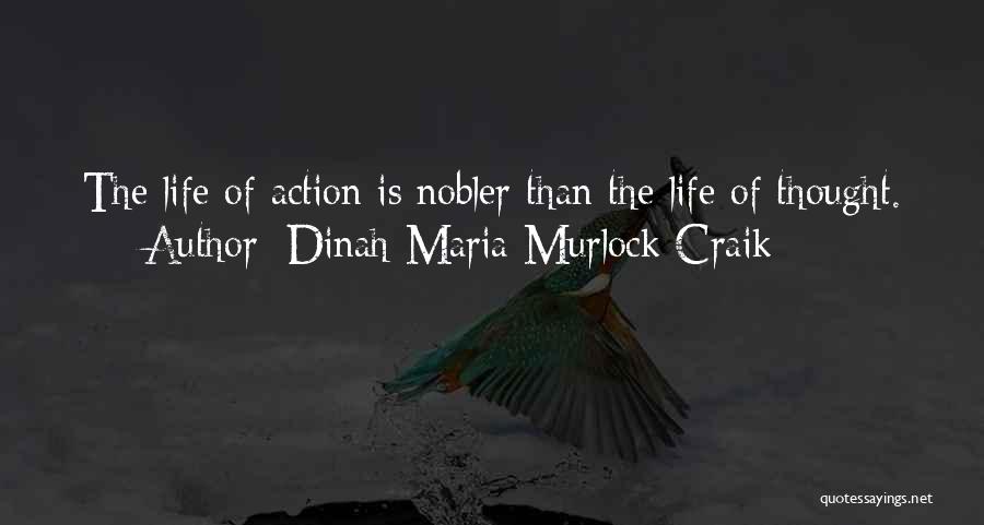 Dinah Maria Murlock Craik Quotes: The Life Of Action Is Nobler Than The Life Of Thought.