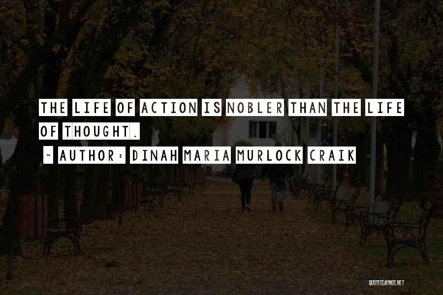 Dinah Maria Murlock Craik Quotes: The Life Of Action Is Nobler Than The Life Of Thought.