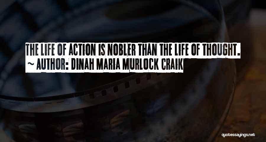 Dinah Maria Murlock Craik Quotes: The Life Of Action Is Nobler Than The Life Of Thought.