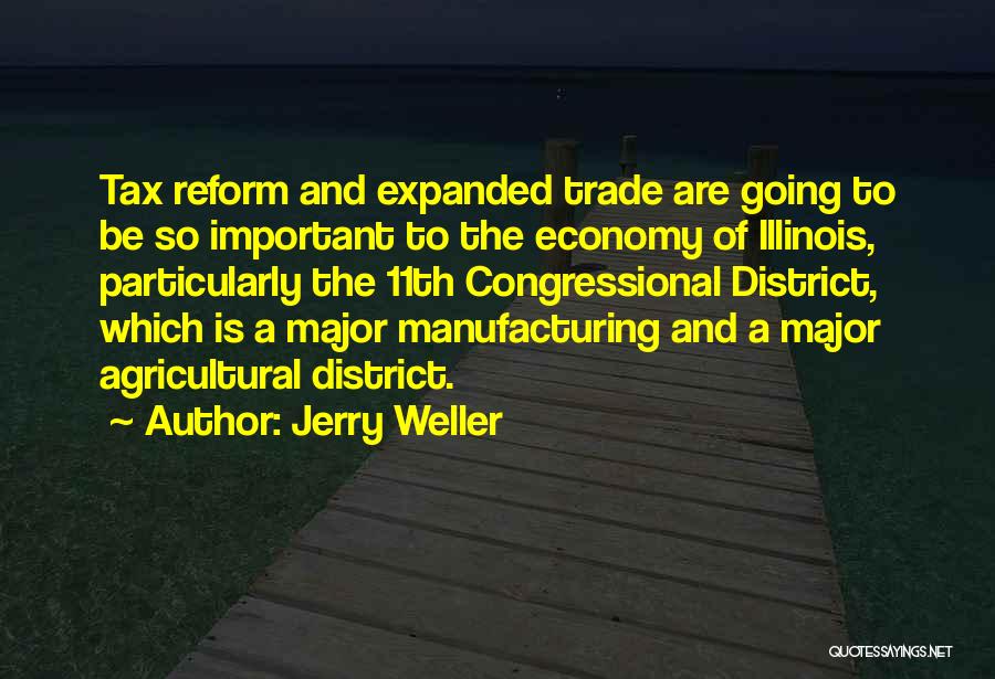 Jerry Weller Quotes: Tax Reform And Expanded Trade Are Going To Be So Important To The Economy Of Illinois, Particularly The 11th Congressional