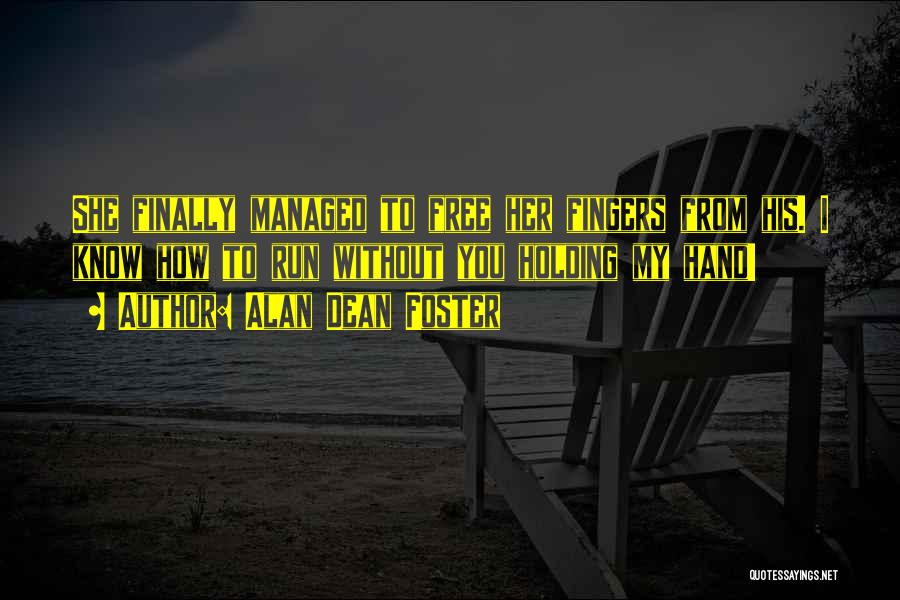 Alan Dean Foster Quotes: She Finally Managed To Free Her Fingers From His. I Know How To Run Without You Holding My Hand!