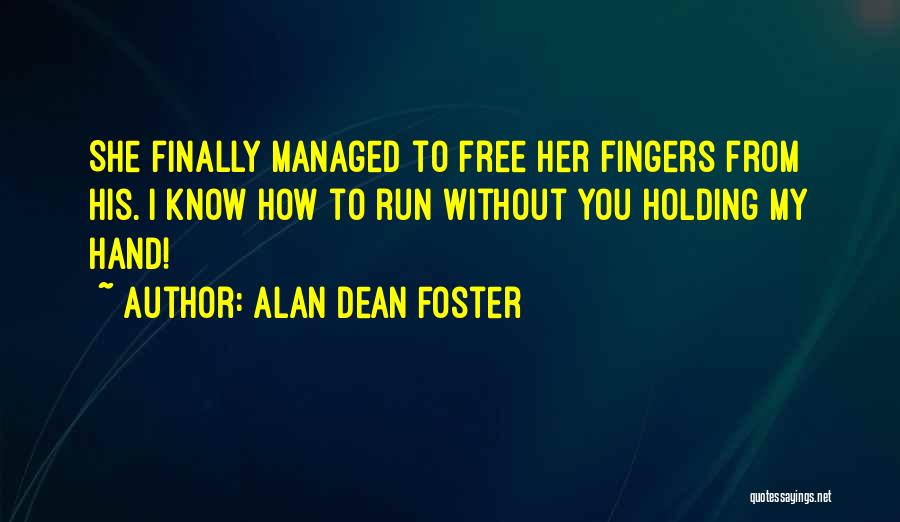 Alan Dean Foster Quotes: She Finally Managed To Free Her Fingers From His. I Know How To Run Without You Holding My Hand!