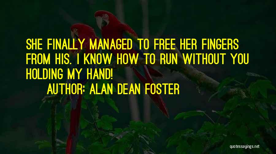 Alan Dean Foster Quotes: She Finally Managed To Free Her Fingers From His. I Know How To Run Without You Holding My Hand!