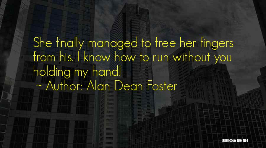 Alan Dean Foster Quotes: She Finally Managed To Free Her Fingers From His. I Know How To Run Without You Holding My Hand!