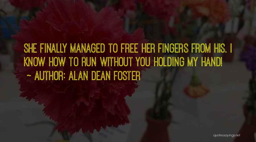 Alan Dean Foster Quotes: She Finally Managed To Free Her Fingers From His. I Know How To Run Without You Holding My Hand!