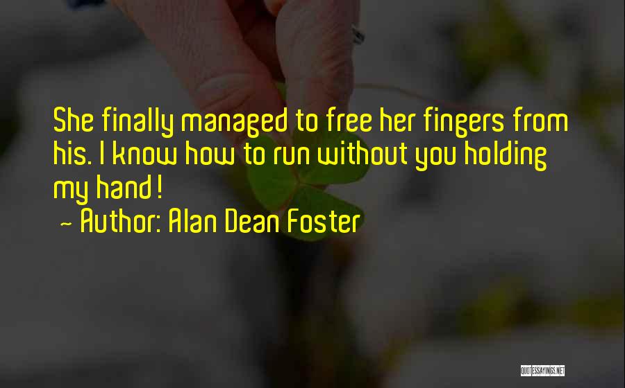 Alan Dean Foster Quotes: She Finally Managed To Free Her Fingers From His. I Know How To Run Without You Holding My Hand!