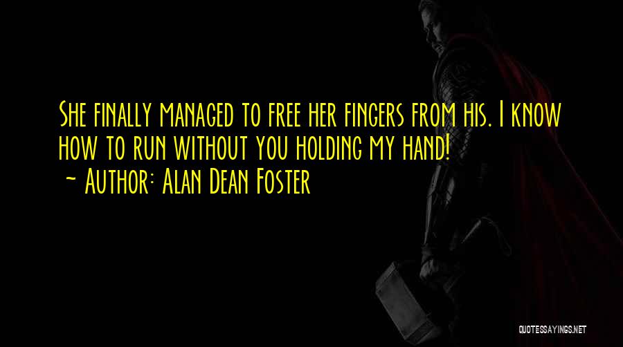 Alan Dean Foster Quotes: She Finally Managed To Free Her Fingers From His. I Know How To Run Without You Holding My Hand!