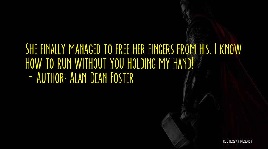 Alan Dean Foster Quotes: She Finally Managed To Free Her Fingers From His. I Know How To Run Without You Holding My Hand!