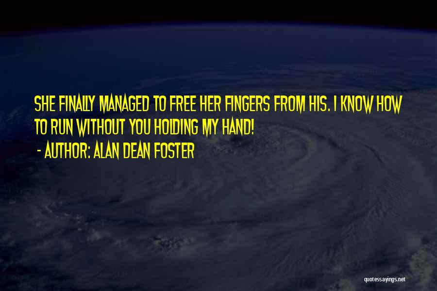 Alan Dean Foster Quotes: She Finally Managed To Free Her Fingers From His. I Know How To Run Without You Holding My Hand!