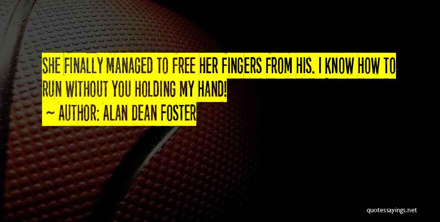 Alan Dean Foster Quotes: She Finally Managed To Free Her Fingers From His. I Know How To Run Without You Holding My Hand!