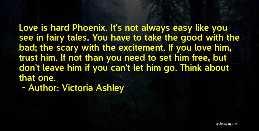 Victoria Ashley Quotes: Love Is Hard Phoenix. It's Not Always Easy Like You See In Fairy Tales. You Have To Take The Good