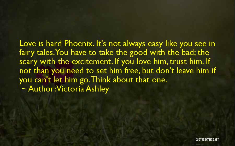 Victoria Ashley Quotes: Love Is Hard Phoenix. It's Not Always Easy Like You See In Fairy Tales. You Have To Take The Good