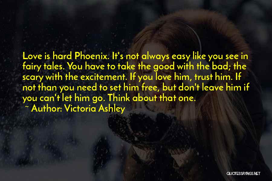 Victoria Ashley Quotes: Love Is Hard Phoenix. It's Not Always Easy Like You See In Fairy Tales. You Have To Take The Good