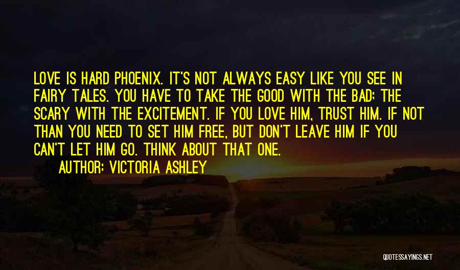 Victoria Ashley Quotes: Love Is Hard Phoenix. It's Not Always Easy Like You See In Fairy Tales. You Have To Take The Good