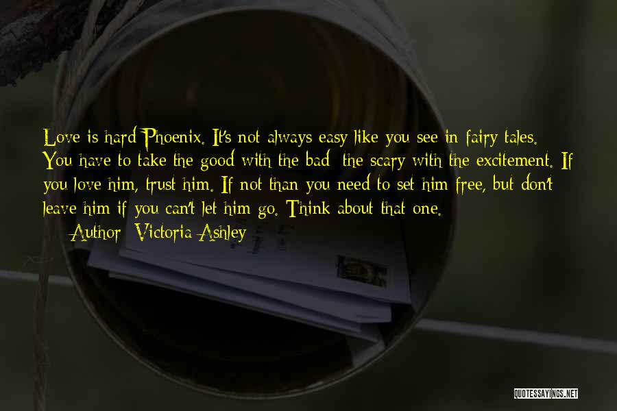 Victoria Ashley Quotes: Love Is Hard Phoenix. It's Not Always Easy Like You See In Fairy Tales. You Have To Take The Good