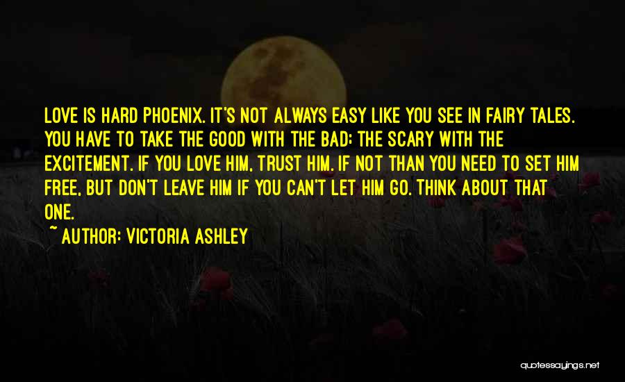 Victoria Ashley Quotes: Love Is Hard Phoenix. It's Not Always Easy Like You See In Fairy Tales. You Have To Take The Good