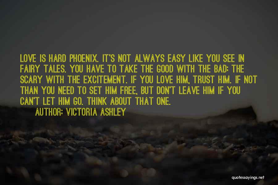 Victoria Ashley Quotes: Love Is Hard Phoenix. It's Not Always Easy Like You See In Fairy Tales. You Have To Take The Good