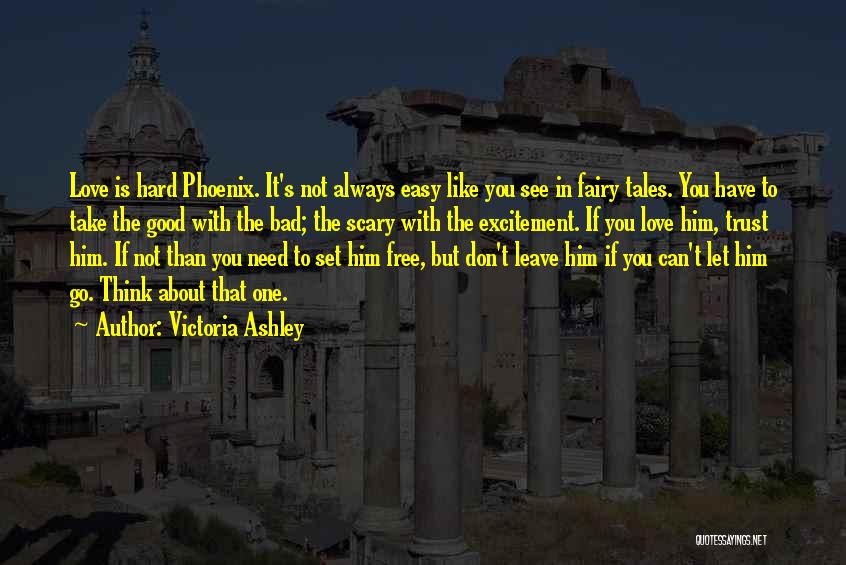 Victoria Ashley Quotes: Love Is Hard Phoenix. It's Not Always Easy Like You See In Fairy Tales. You Have To Take The Good