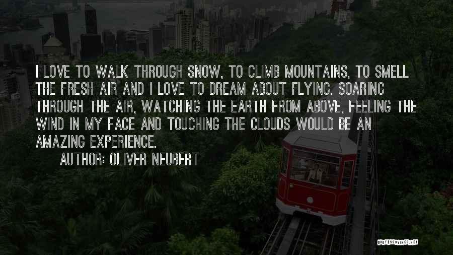 Oliver Neubert Quotes: I Love To Walk Through Snow, To Climb Mountains, To Smell The Fresh Air And I Love To Dream About