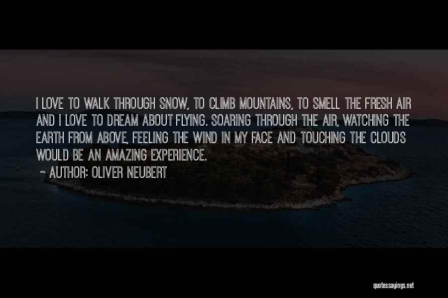 Oliver Neubert Quotes: I Love To Walk Through Snow, To Climb Mountains, To Smell The Fresh Air And I Love To Dream About