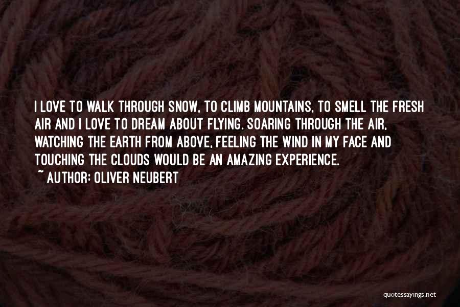 Oliver Neubert Quotes: I Love To Walk Through Snow, To Climb Mountains, To Smell The Fresh Air And I Love To Dream About