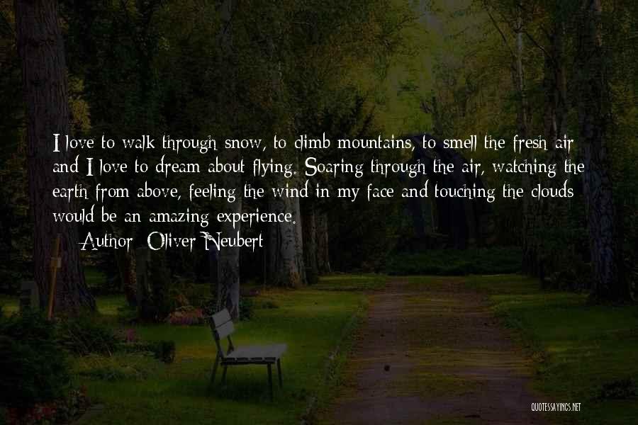 Oliver Neubert Quotes: I Love To Walk Through Snow, To Climb Mountains, To Smell The Fresh Air And I Love To Dream About