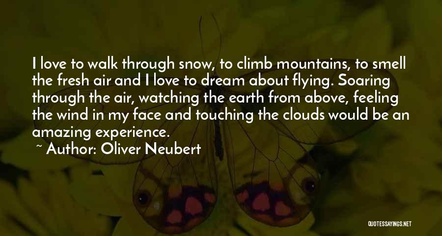 Oliver Neubert Quotes: I Love To Walk Through Snow, To Climb Mountains, To Smell The Fresh Air And I Love To Dream About