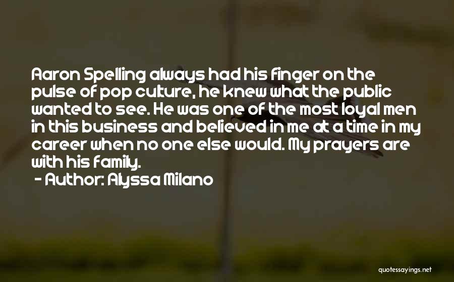 Alyssa Milano Quotes: Aaron Spelling Always Had His Finger On The Pulse Of Pop Culture, He Knew What The Public Wanted To See.