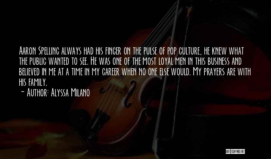 Alyssa Milano Quotes: Aaron Spelling Always Had His Finger On The Pulse Of Pop Culture, He Knew What The Public Wanted To See.